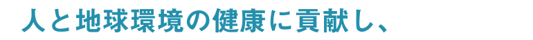 人と地球環境の健康に貢献し、
